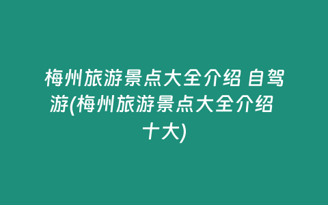 梅州旅游景点大全介绍 自驾游(梅州旅游景点大全介绍 十大)