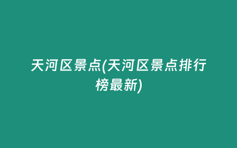 天河区景点(天河区景点排行榜最新)