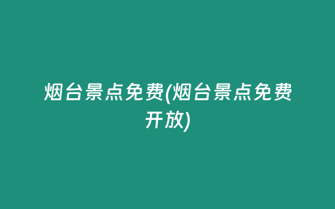 烟台景点免费(烟台景点免费开放)