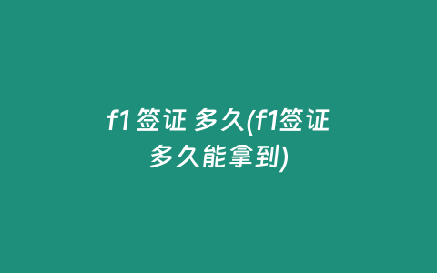 f1 签证 多久(f1签证多久能拿到)