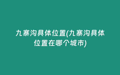 九寨沟具体位置(九寨沟具体位置在哪个城市)