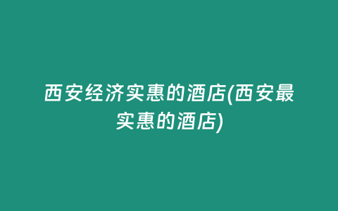 西安经济实惠的酒店(西安最实惠的酒店)