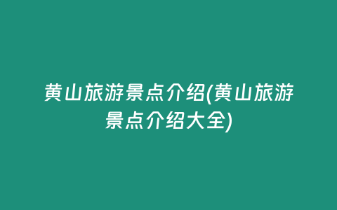 黄山旅游景点介绍(黄山旅游景点介绍大全)