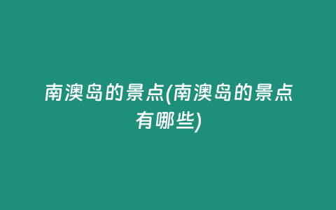 南澳岛的景点(南澳岛的景点有哪些)