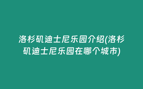洛杉矶迪士尼乐园介绍(洛杉矶迪士尼乐园在哪个城市)