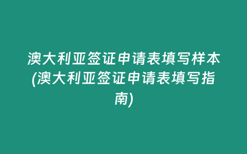 澳大利亚签证申请表填写样本(澳大利亚签证申请表填写指南)