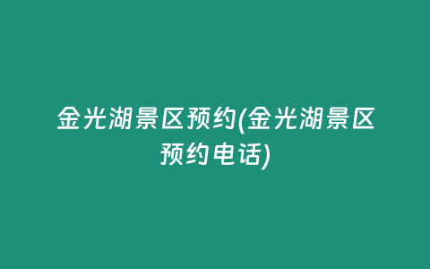 金光湖景区预约(金光湖景区预约电话)