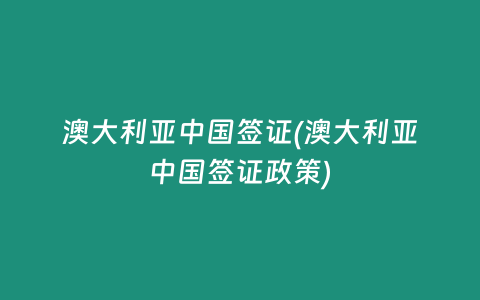澳大利亚中国签证(澳大利亚中国签证政策)
