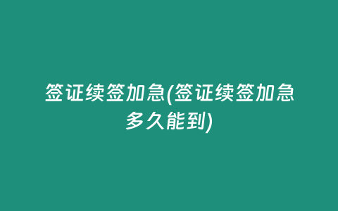 签证续签加急(签证续签加急多久能到)