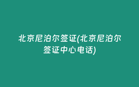 北京尼泊尔签证(北京尼泊尔签证中心电话)