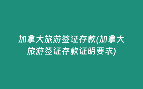 加拿大旅游签证存款(加拿大旅游签证存款证明要求)