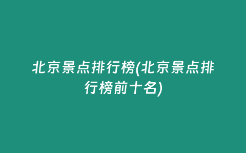 北京景点排行榜(北京景点排行榜前十名)