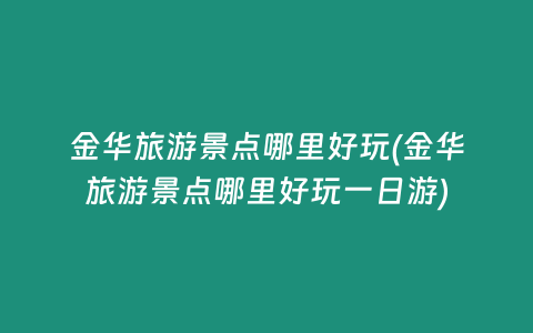 金华旅游景点哪里好玩(金华旅游景点哪里好玩一日游)