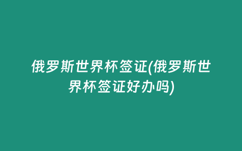 俄罗斯世界杯签证(俄罗斯世界杯签证好办吗)