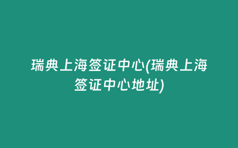 瑞典上海签证中心(瑞典上海签证中心地址)