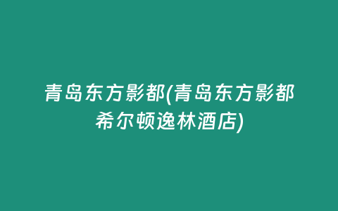 青岛东方影都(青岛东方影都希尔顿逸林酒店)