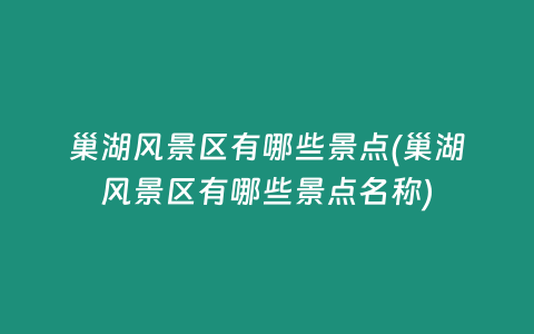 巢湖风景区有哪些景点(巢湖风景区有哪些景点名称)