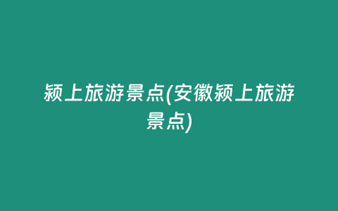 颍上旅游景点(安徽颍上旅游景点)