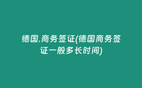德国.商务签证(德国商务签证一般多长时间)