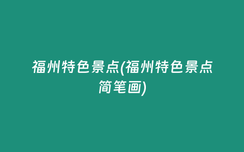 福州特色景点(福州特色景点简笔画)
