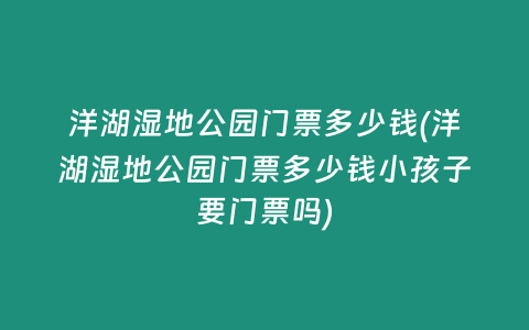 洋湖湿地公园门票多少钱(洋湖湿地公园门票多少钱小孩子要门票吗)