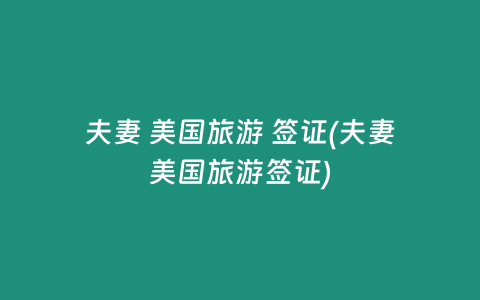 夫妻 美国旅游 签证(夫妻美国旅游签证)