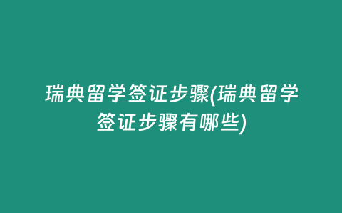 瑞典留学签证步骤(瑞典留学签证步骤有哪些)