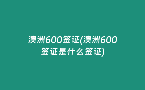 澳洲600签证(澳洲600签证是什么签证)
