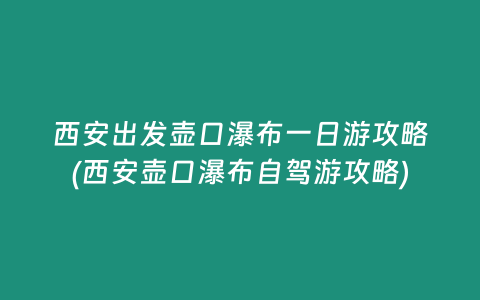 西安出发壶口瀑布一日游攻略(西安壶口瀑布自驾游攻略)