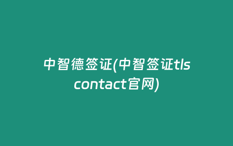 中智德签证(中智签证tlscontact官网)
