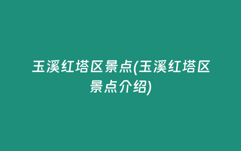 玉溪红塔区景点(玉溪红塔区景点介绍)