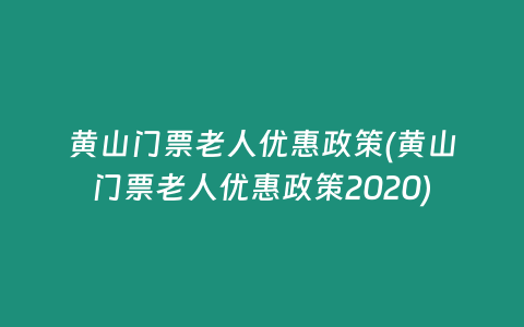 黄山门票老人优惠政策(黄山门票老人优惠政策2020)