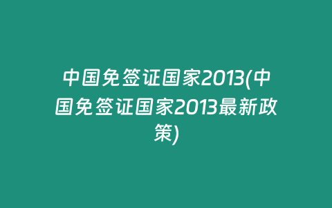 中国免签证国家2013(中国免签证国家2013最新政策)
