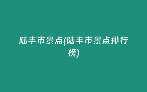 陆丰市景点(陆丰市景点排行榜)