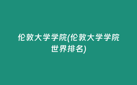 伦敦大学学院(伦敦大学学院世界排名)