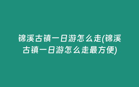 锦溪古镇一日游怎么走(锦溪古镇一日游怎么走最方便)