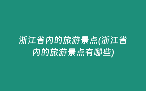 浙江省内的旅游景点(浙江省内的旅游景点有哪些)