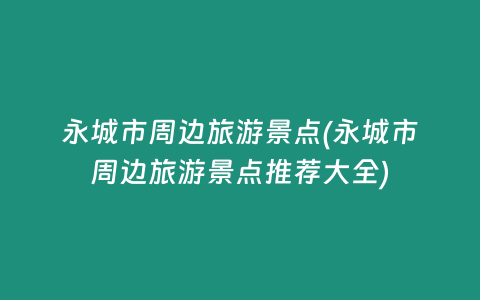 永城市周边旅游景点(永城市周边旅游景点推荐大全)