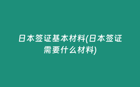 日本签证基本材料(日本签证需要什么材料)