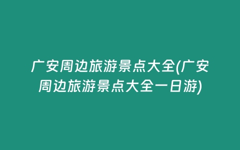 广安周边旅游景点大全(广安周边旅游景点大全一日游)