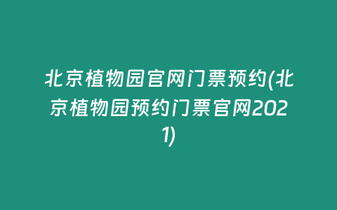 北京植物园官网门票预约(北京植物园预约门票官网2021)