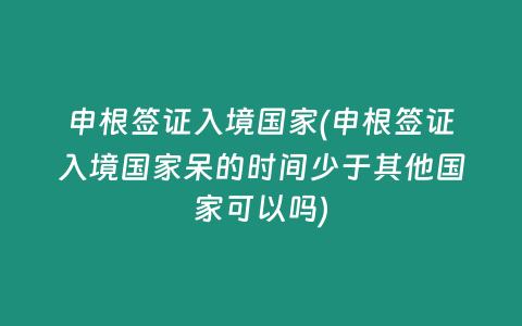 申根签证入境国家(申根签证入境国家呆的时间少于其他国家可以吗)