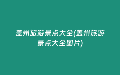 盖州旅游景点大全(盖州旅游景点大全图片)