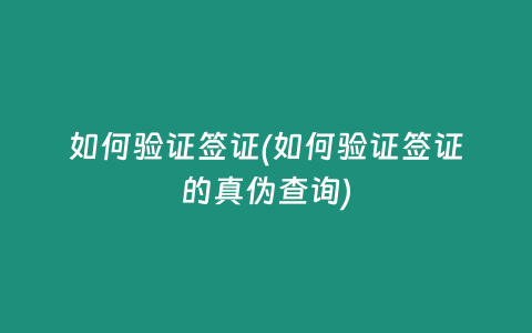 如何验证签证(如何验证签证的真伪查询)