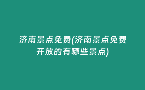 济南景点免费(济南景点免费开放的有哪些景点)