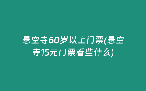 悬空寺60岁以上门票(悬空寺15元门票看些什么)