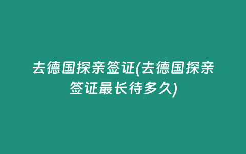 去德国探亲签证(去德国探亲签证最长待多久)