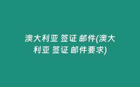 澳大利亚 签证 邮件(澳大利亚 签证 邮件要求)