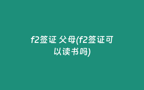 f2签证 父母(f2签证可以读书吗)