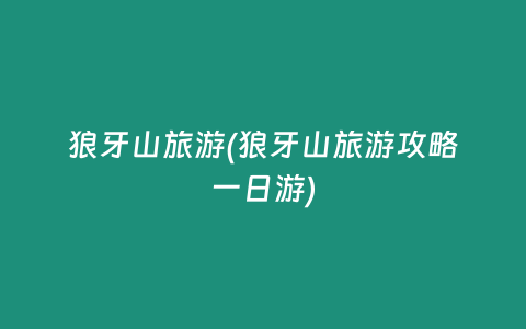 狼牙山旅游(狼牙山旅游攻略一日游)